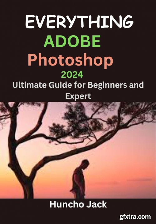 EVERYTHING Adobe Photoshop 2024: Ultimate Guide for Beginners and Expert