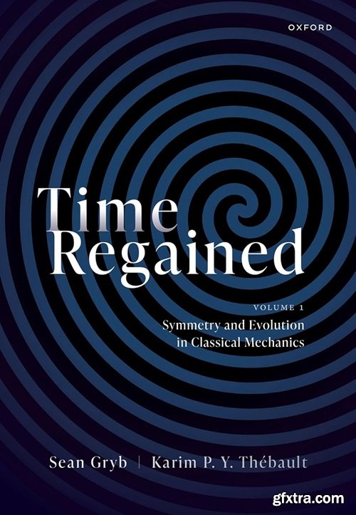 Time Regained: Volume 1: Symmetry and Evolution in Classical Mechanics