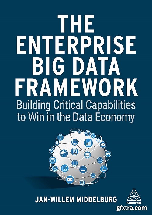 The Enterprise Big Data Framework: Building Critical Capabilities to Win in the Data Economy