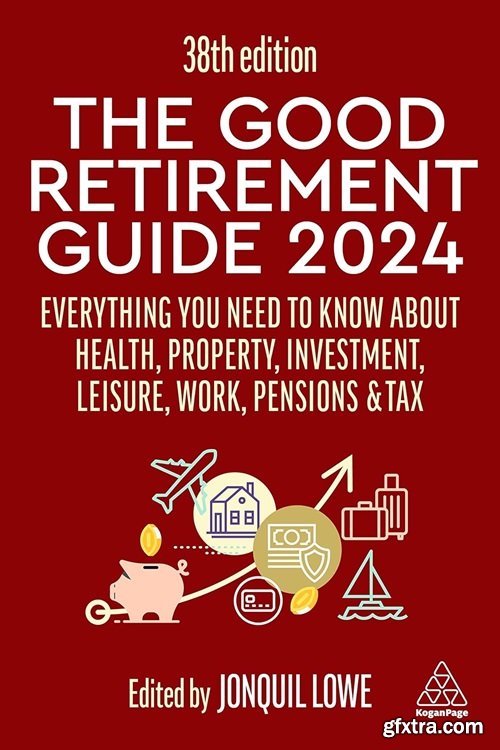 The Good Retirement Guide 2024: Everything you need to Know about Health, Property, Investment, Leisure, Work, 36th Edition