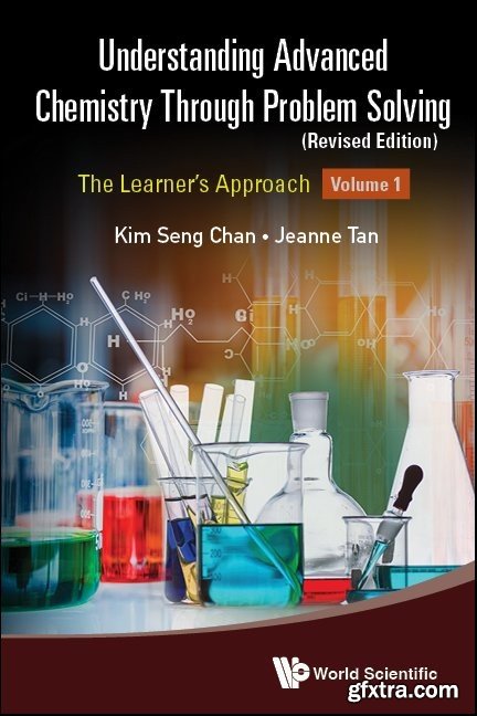 Understanding Advanced Chemistry Through Problem Solving: The Learner\'s Approach (Volume 1) - Revised Edition