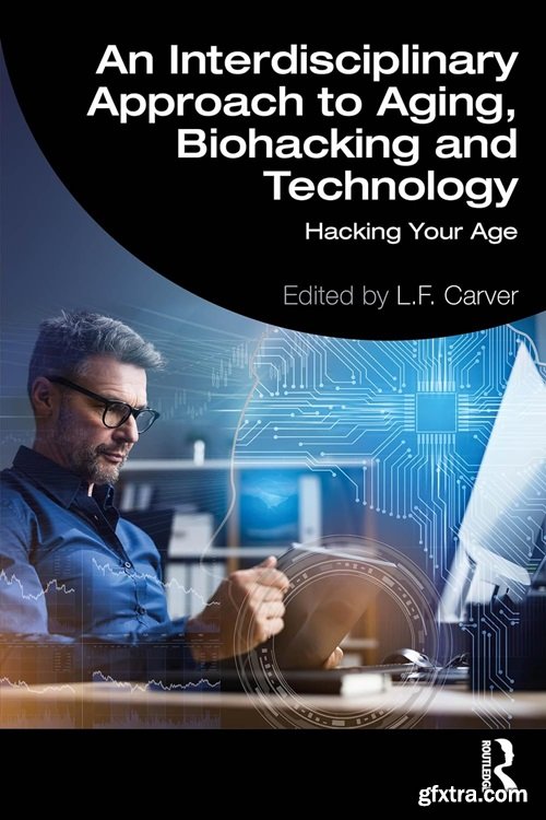 An Interdisciplinary Approach to Aging, Biohacking and Technology: Hacking Your Age