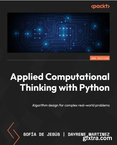 Applied Computational Thinking with Python: Algorithm design for complex real-world problems, 2nd Edition