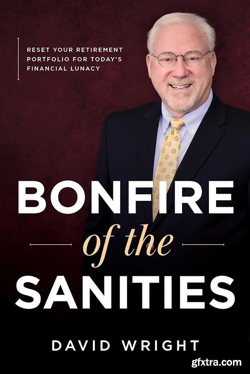 Bonfire of the Sanities: Reset Your Retirement Portfolio for Today’s Financial Lunacy