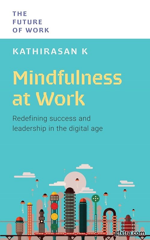 Mindfulness at Work: Redefining Success and Leadership in the Digital Age (The Future of Work)