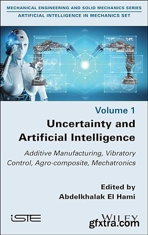 Uncertainty and Artificial Intelligence: Additive Manufacturing, Vibratory Control, Agro-composite, Mechatronics