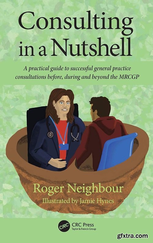 Consulting in a Nutshell: A practical guide to successful general practice consultations before, during and beyond the MRCGP