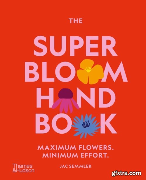 The Super Bloom Handbook: Maximum Flowers. Minimum Effort.