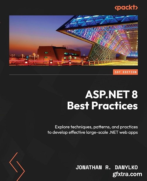 ASP.NET 8 Best Practices: Explore techniques, patterns, and practices to develop effective large-scale .NET web apps