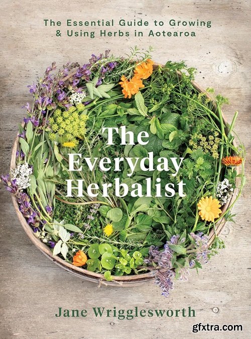 The Everyday Herbalist: The Essential Guide to Growing & Using Herbs in Aotearoa