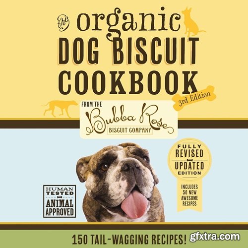 The Organic Dog Biscuit Cookbook (The Revised and Expanded Third Edition): Featuring Over 100 Pawsome Recipes!