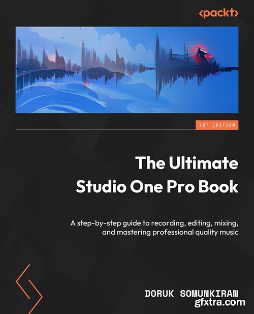 The Ultimate Studio One Pro Book: A step-by-step guide to recording, editing, mixing, and mastering professional-quality music