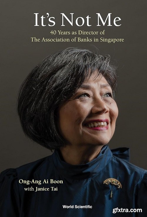 It\'s Not Me: 40 Years as Director of The Association of Banks in Singapore