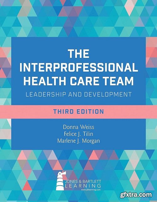 The Interprofessional Health Care Team: Leadership and Development, 3rd Edition