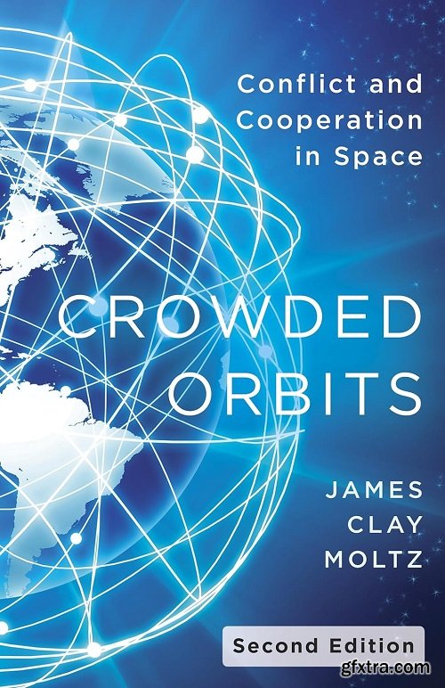 Crowded Orbits: Conflict and Cooperation in Space, 2nd edition