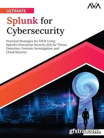 Ultimate Splunk for Cybersecurity: Practical Strategies for SIEM Using Splunk’s Enterprise Security (ES) for Threat Detection