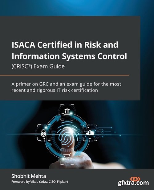 ISACA Certified in Risk and Information Systems Control (CRISC®) Exam Guide: A primer on GRC and an exam guide