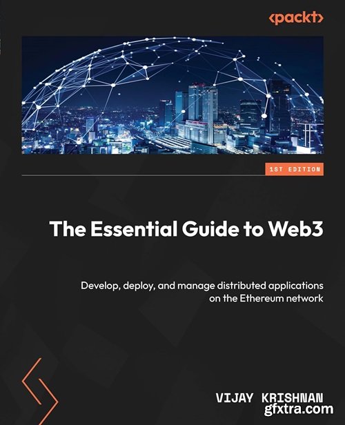 The Essential Guide to Web3: Develop, deploy, and manage distributed applications on the Ethereum network