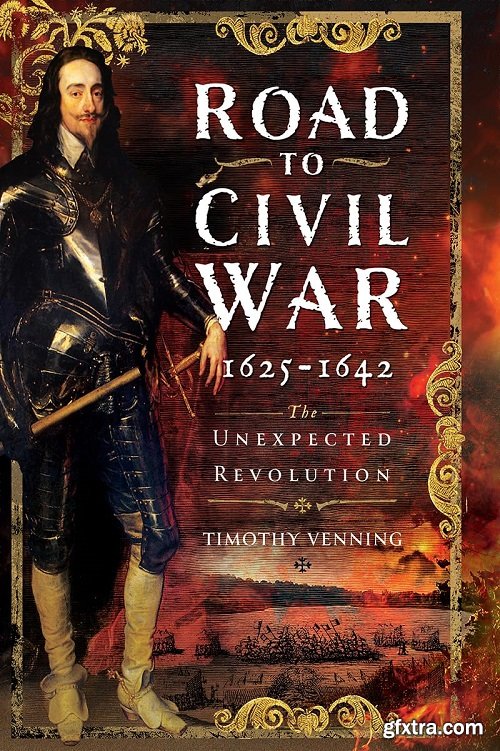 Road to Civil War, 1625-1642: The Unexpected Revolution