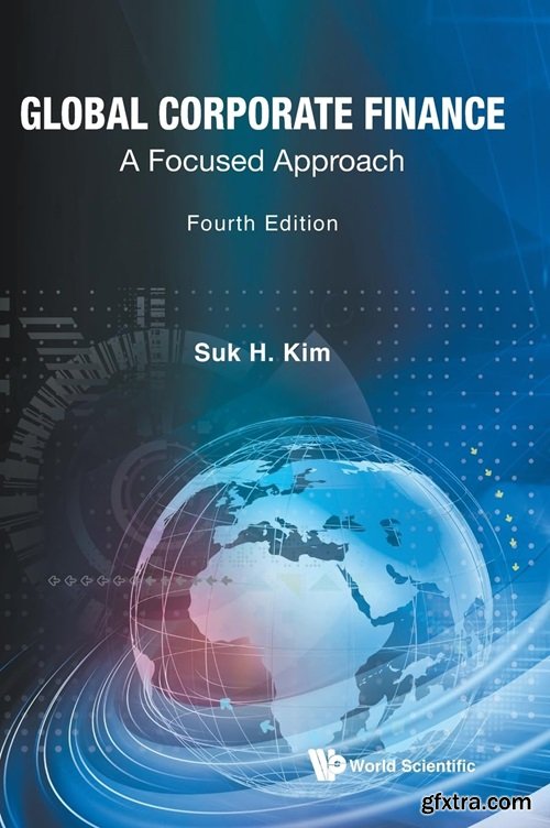 Global Corporate Finance: A Focused Approach (Fourth Edition)