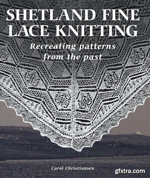 Shetland Fine Lace Knitting: Recreating Patterns from the Past.