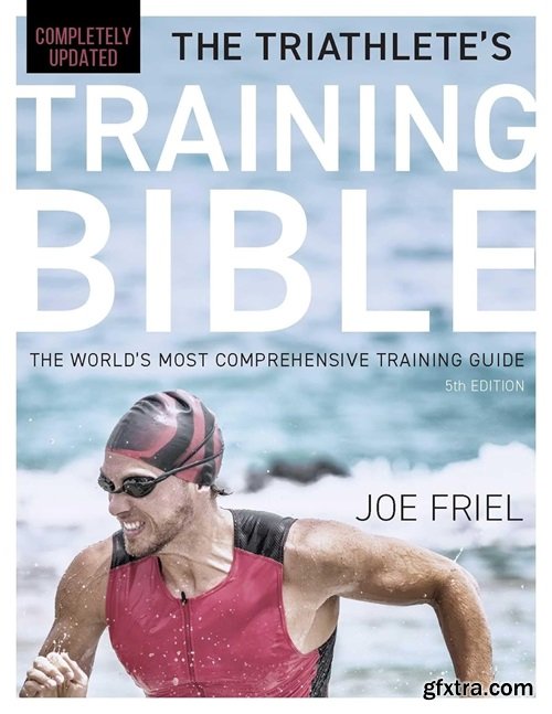 The Triathlete\'s Training Bible: The World\'s Most Comprehensive Training Guide, 5th Edition