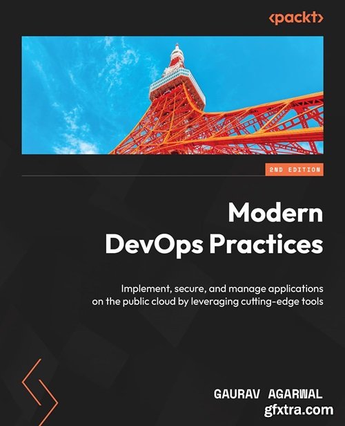 Modern DevOps Practices: Implement, secure, and manage applications on the public cloud by leveraging cutting-edge tools 2nd Ed