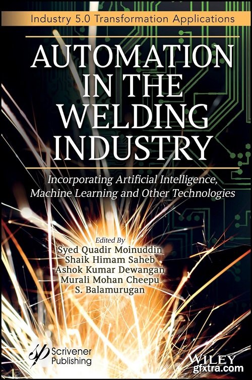 Automation in the Welding Industry: Incorporating Artificial Intelligence, Machine Learning and Other Technologies