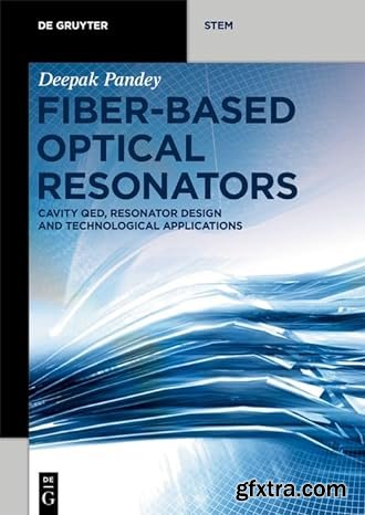 Fiber-Based Optical Resonators: Cavity QED, Resonator Design and Technological Applications (De Gruyter STEM)