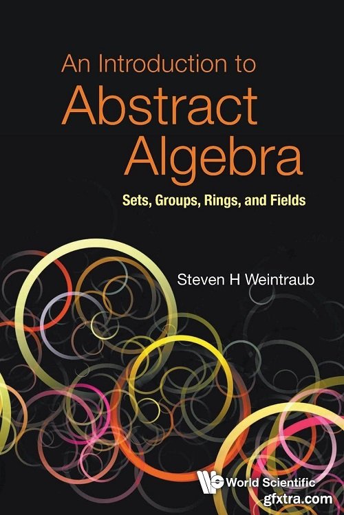 Introduction To Abstract Algebra, An: Sets, Groups, Rings, And Fields