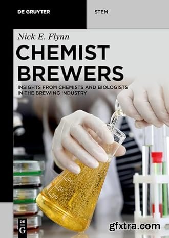 Chemist Brewers: Insights from Chemists and Biologists in the Brewing Industry (De Gruyter STEM)