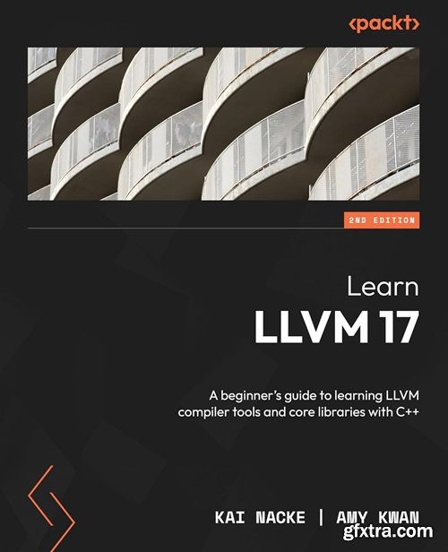 Learn LLVM 17: A beginner\'s guide to learning LLVM compiler tools and core libraries with C++, 2nd Edition