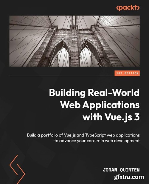 Building Real-World Web Applications with Vue.js 3: Build a portfolio of Vue.js and TypeScript web applications