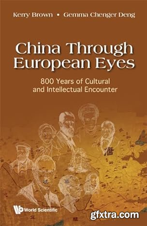 China Through European Eyes: 800 Years Of Cultural And Intellectual Encounter