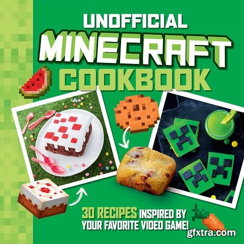 The Unofficial Minecraft Cookbook: 30 Recipes Inspired By Your Favorite Video Game