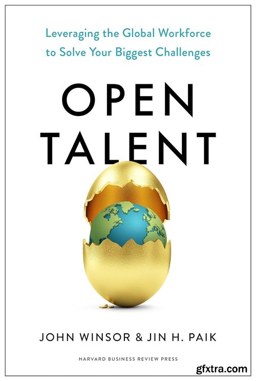 Open Talent: Leveraging the Global Workforce to Solve Your Biggest Challenges