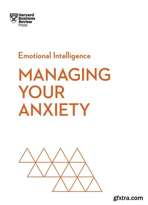 Managing Your Anxiety (HBR Emotional Intelligence)