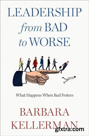 Leadership from Bad to Worse : What Happens When Bad Festers