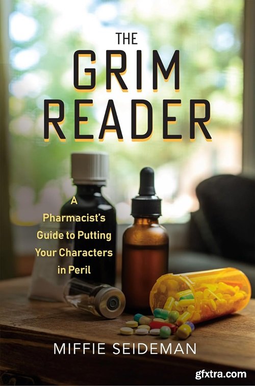 The Grim Reader: A Pharmacist\'s Guide to Putting Your Characters in Peril