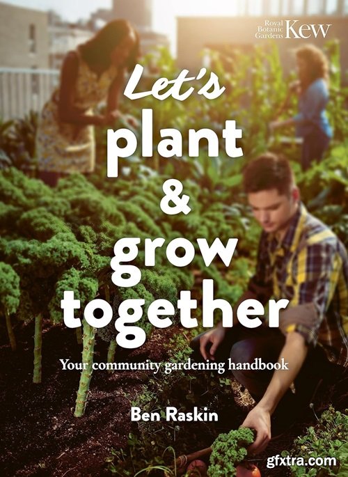 Let\'s Plant & Grow Together: Your community gardening handbook (Kew: Royal Botanic Gardens)