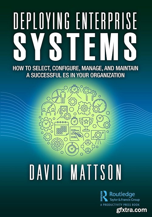 Deploying Enterprise Systems: How to Select, Configure, Build, Deploy, and Maintain a Successful ES in Your Organization