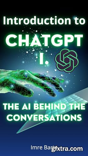 Introduction to ChatGPT: The AI Behind the Conversations by Imre Barta