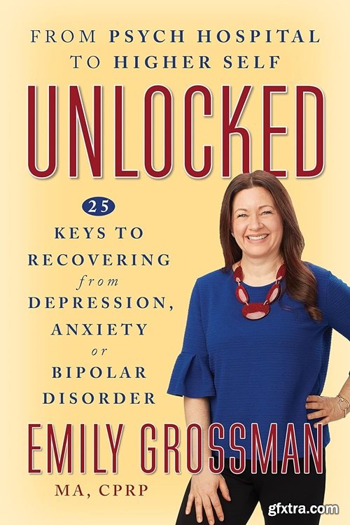 Unlocked: 25 Keys to Recovering from Depression, Anxiety or Bipolar Disorder