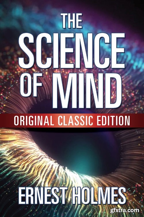 The Science of Mind : Original Classic Edition