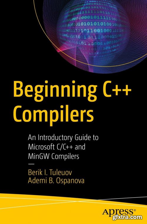 Beginning C++ Compilers: An Introductory Guide to Microsoft C/C++ and MinGW Compilers