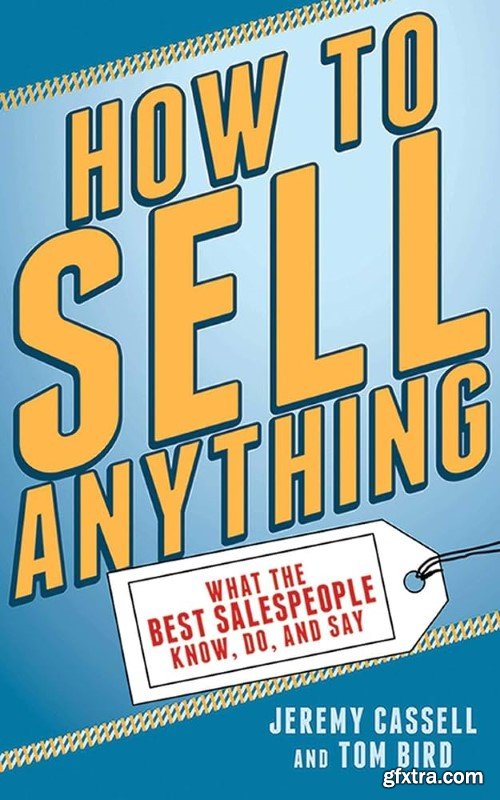 How to Sell Anything: What the Best Salespeople Know, Do, and Say