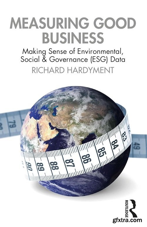Measuring Good Business: Making Sense of Environmental, Social and Governance (ESG) Data