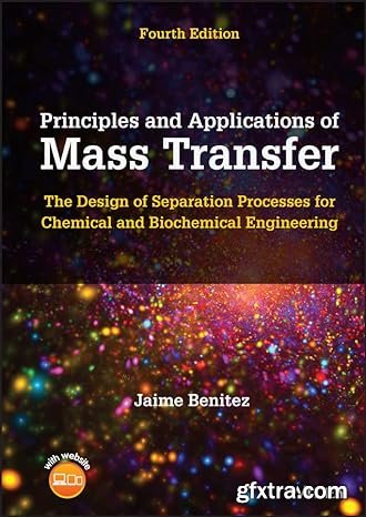 Principles and Applications of Mass Transfer: The Design of Separation Processes for Chemical and Biochemical Engineering, 4e