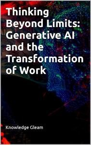 Thinking Beyond Limits: Generative AI and the Transformation of Work