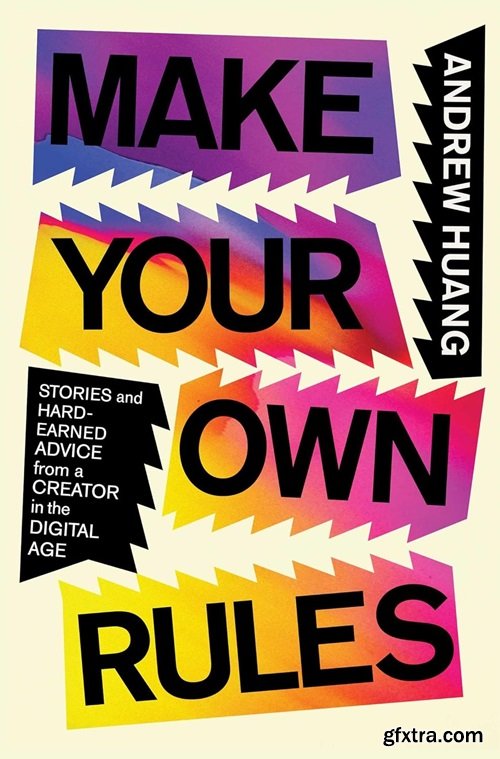 Make Your Own Rules: Stories and Hard-Earned Advice from a Creator in the Digital Age